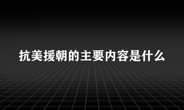 抗美援朝的主要内容是什么