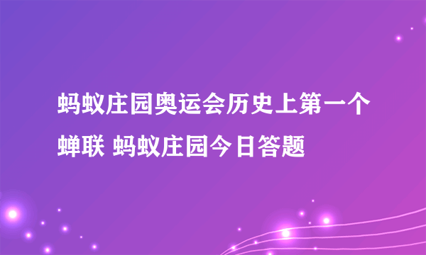 蚂蚁庄园奥运会历史上第一个蝉联 蚂蚁庄园今日答题