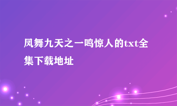 凤舞九天之一鸣惊人的txt全集下载地址