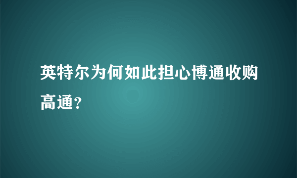 英特尔为何如此担心博通收购高通？