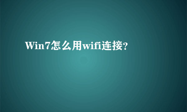 Win7怎么用wifi连接？