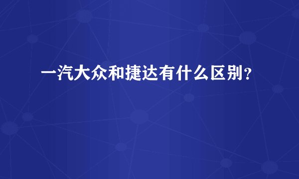 一汽大众和捷达有什么区别？