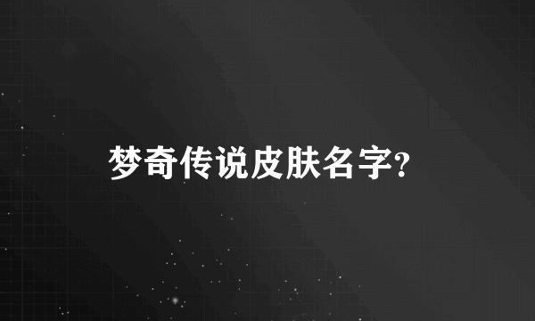 梦奇传说皮肤名字？