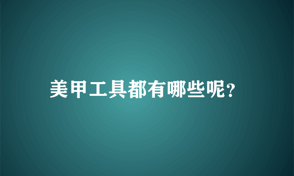 美甲工具都有哪些呢？