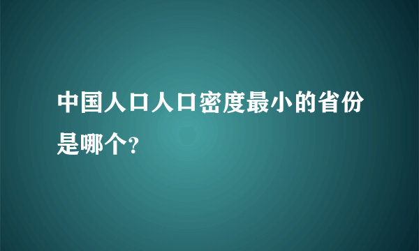 中国人口人口密度最小的省份是哪个？