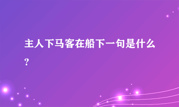 主人下马客在船下一句是什么？