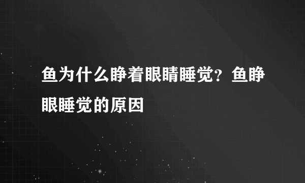 鱼为什么睁着眼睛睡觉？鱼睁眼睡觉的原因