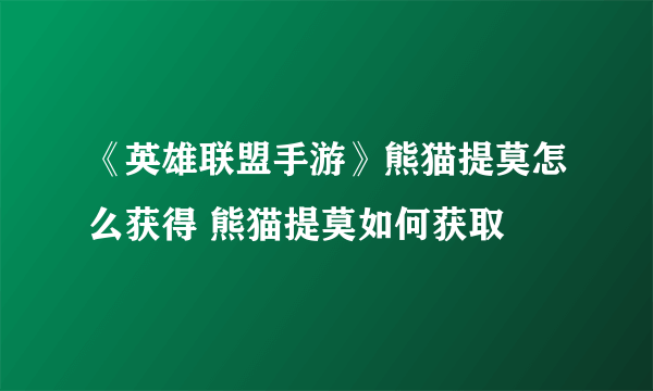 《英雄联盟手游》熊猫提莫怎么获得 熊猫提莫如何获取