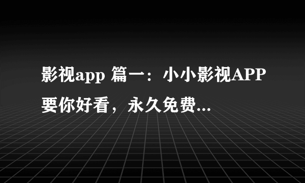 影视app 篇一：小小影视APP要你好看，永久免费在线观看，支持投屏、离线观影