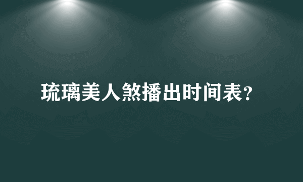 琉璃美人煞播出时间表？