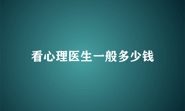 看心理医生一般多少钱