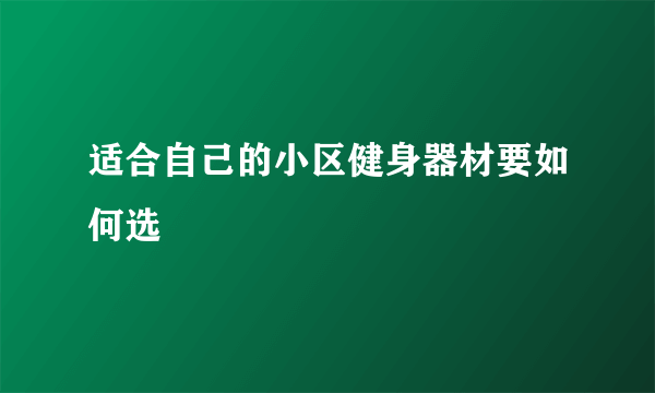 适合自己的小区健身器材要如何选