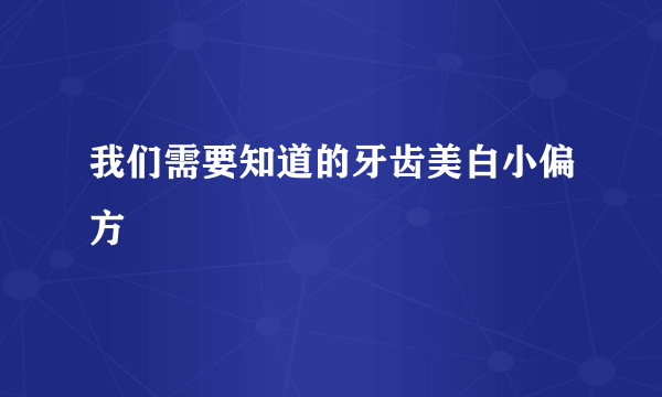 我们需要知道的牙齿美白小偏方