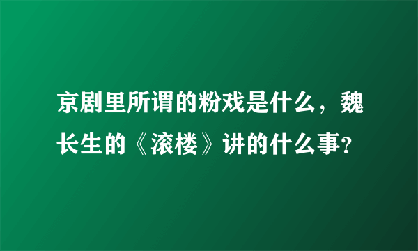 京剧里所谓的粉戏是什么，魏长生的《滚楼》讲的什么事？