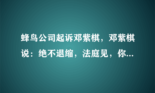 蜂鸟公司起诉邓紫棋，邓紫棋说：绝不退缩，法庭见，你认为邓紫棋可以胜诉吗？