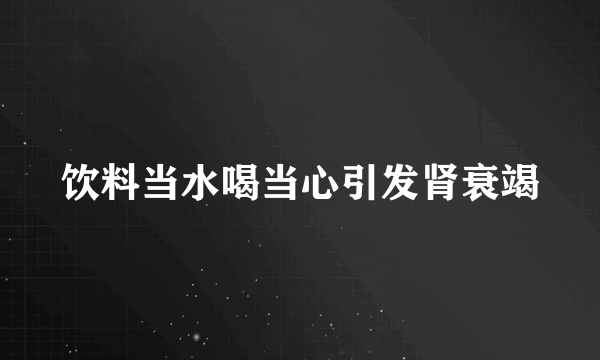 饮料当水喝当心引发肾衰竭