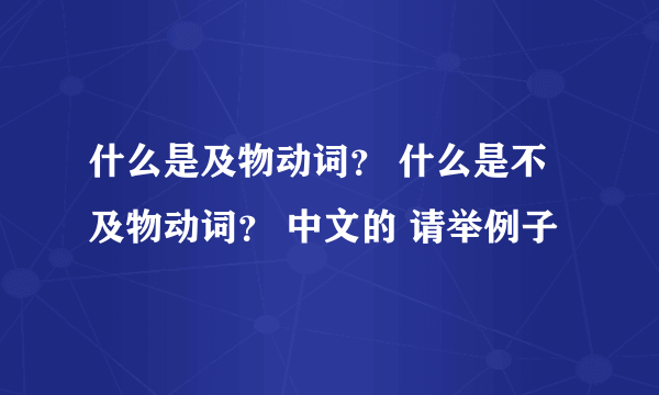 什么是及物动词？ 什么是不及物动词？ 中文的 请举例子