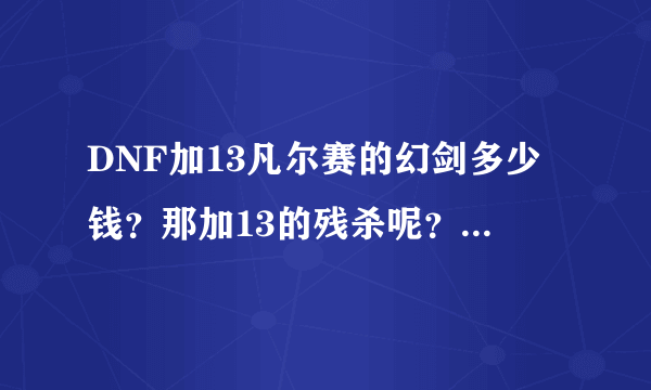 DNF加13凡尔赛的幻剑多少钱？那加13的残杀呢？哪个好点？