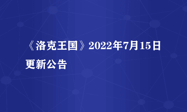 《洛克王国》2022年7月15日更新公告