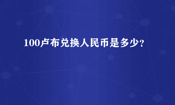 100卢布兑换人民币是多少？