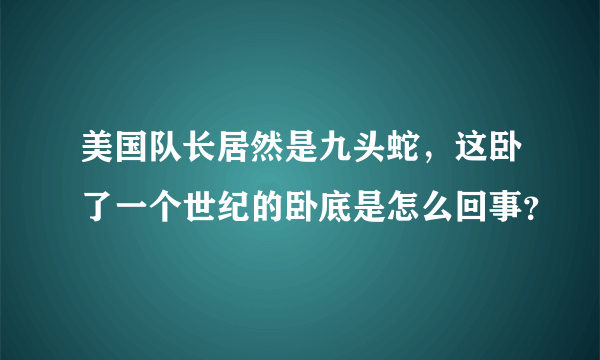 美国队长居然是九头蛇，这卧了一个世纪的卧底是怎么回事？