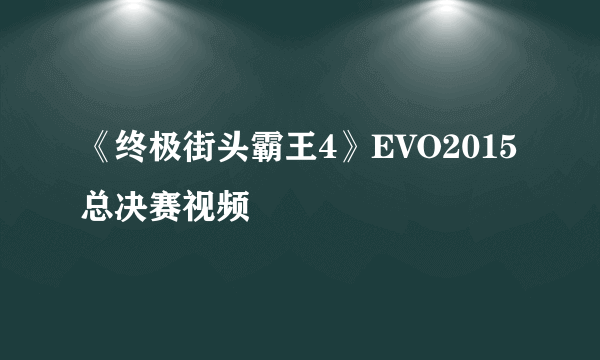 《终极街头霸王4》EVO2015总决赛视频