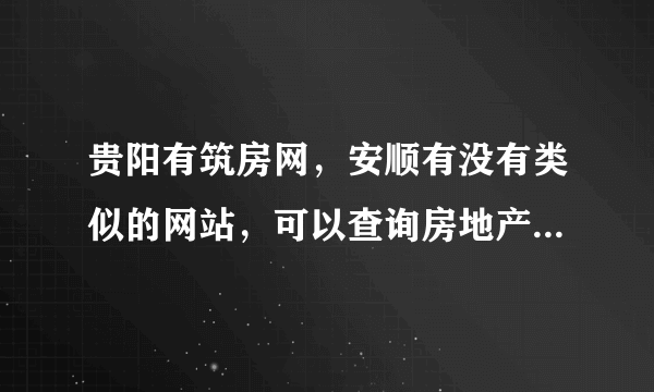 贵阳有筑房网，安顺有没有类似的网站，可以查询房地产备案情况？