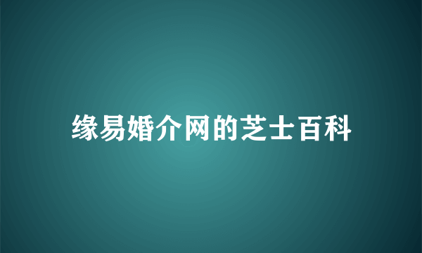 缘易婚介网的芝士百科