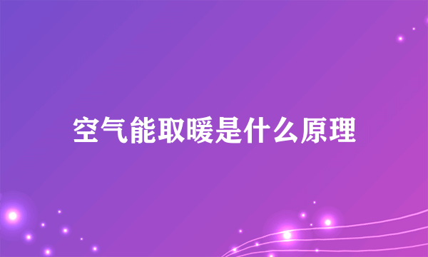 空气能取暖是什么原理