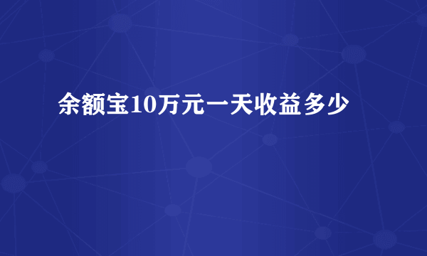 余额宝10万元一天收益多少