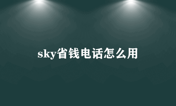 sky省钱电话怎么用