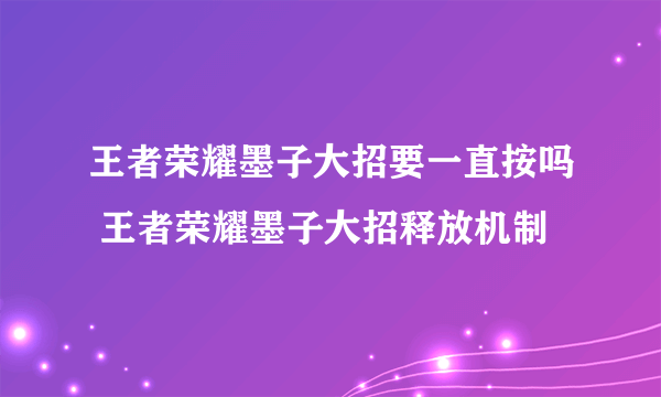 王者荣耀墨子大招要一直按吗 王者荣耀墨子大招释放机制