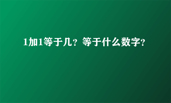 1加1等于几？等于什么数字？