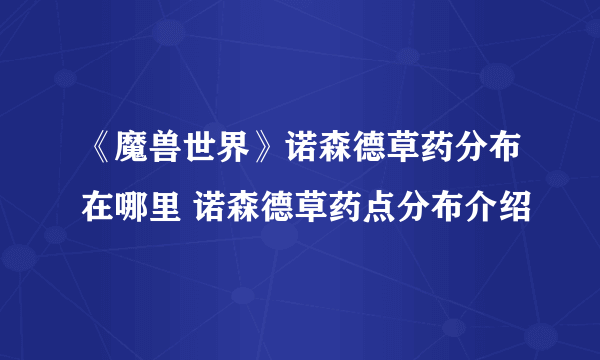 《魔兽世界》诺森德草药分布在哪里 诺森德草药点分布介绍