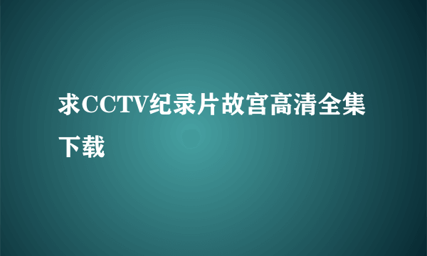 求CCTV纪录片故宫高清全集下载