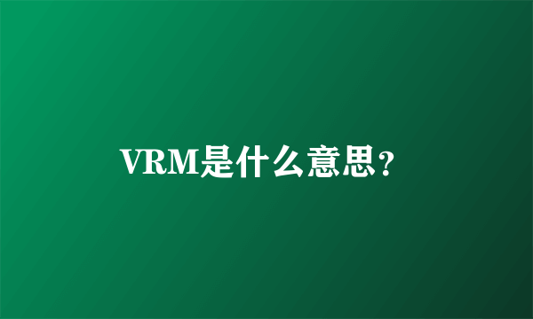 VRM是什么意思？