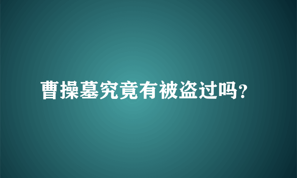 曹操墓究竟有被盗过吗？