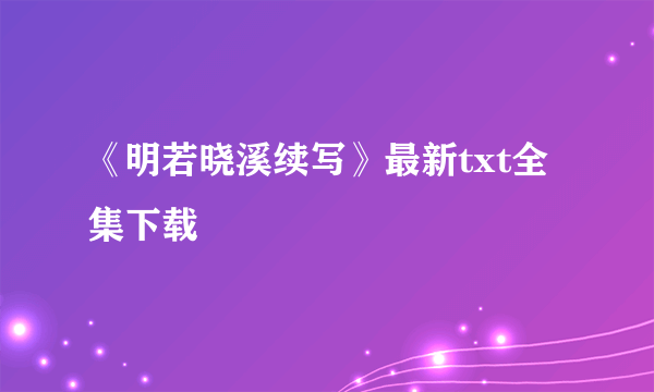 《明若晓溪续写》最新txt全集下载