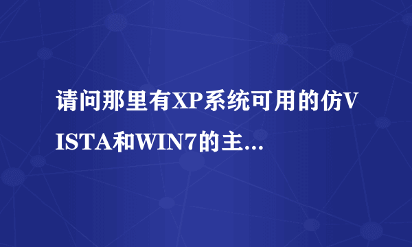 请问那里有XP系统可用的仿VISTA和WIN7的主题下载？