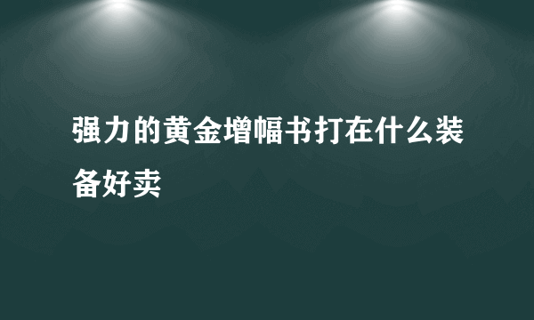 强力的黄金增幅书打在什么装备好卖