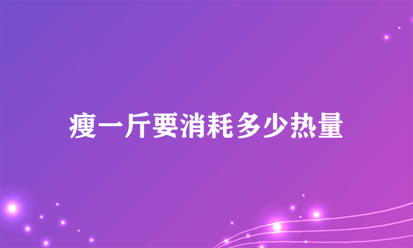 瘦一斤要消耗多少热量