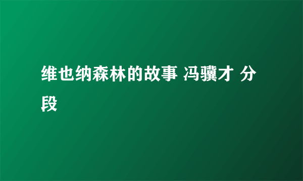 维也纳森林的故事 冯骥才 分段