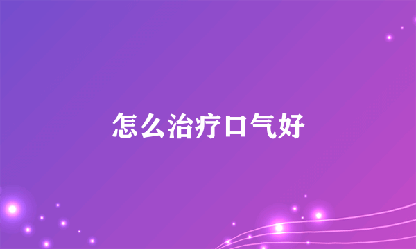 怎么治疗口气好