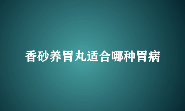 香砂养胃丸适合哪种胃病