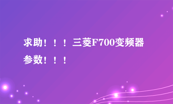 求助！！！三菱F700变频器参数！！！