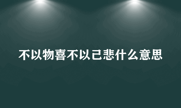 不以物喜不以己悲什么意思