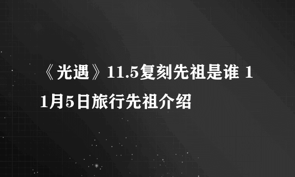 《光遇》11.5复刻先祖是谁 11月5日旅行先祖介绍