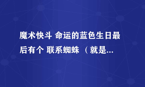 魔术快斗 命运的蓝色生日最后有个 联系蜘蛛 （就是那个魔术师 ）是什么意思啊？