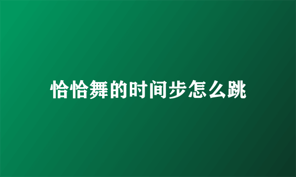 恰恰舞的时间步怎么跳