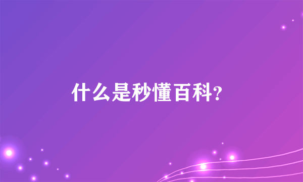 什么是秒懂百科？